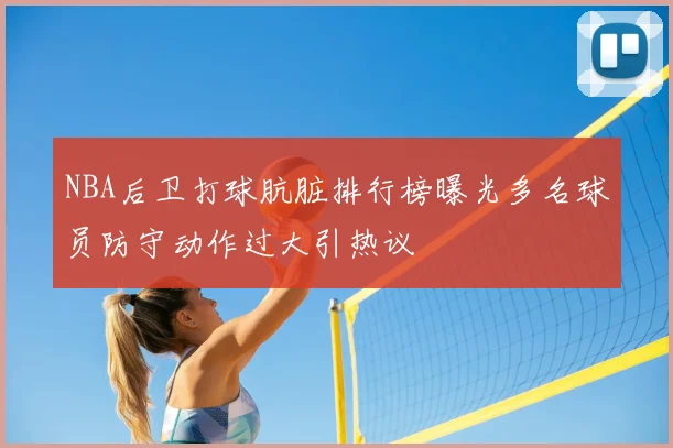 NBA后卫打球肮脏排行榜曝光多名球员防守动作过大引热议