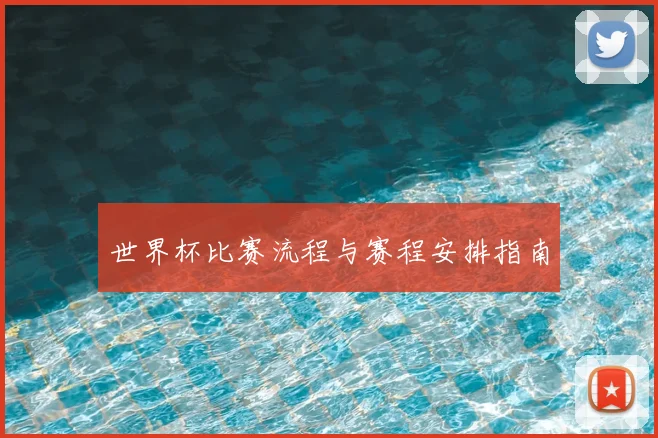 世界杯比赛流程与赛程安排指南