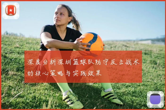 深度分析深圳篮球队防守反击战术的核心策略与实践效果