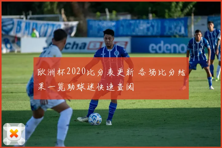 欧洲杯2020比分表更新 各场比分结果一览助球迷快速查阅
