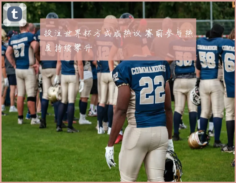 投注世界杯方式成热议 赛前参与热度持续攀升