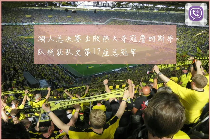 湖人总决赛击败热火夺冠詹姆斯率队斩获队史第17座总冠军