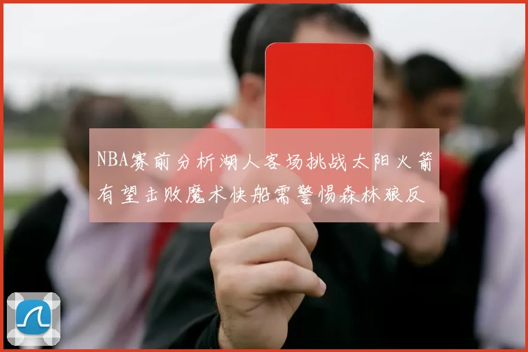 NBA赛前分析湖人客场挑战太阳火箭有望击败魔术快船需警惕森林狼反击