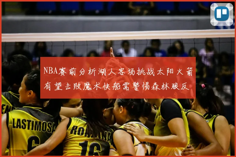 NBA赛前分析湖人客场挑战太阳火箭有望击败魔术快船需警惕森林狼反击
