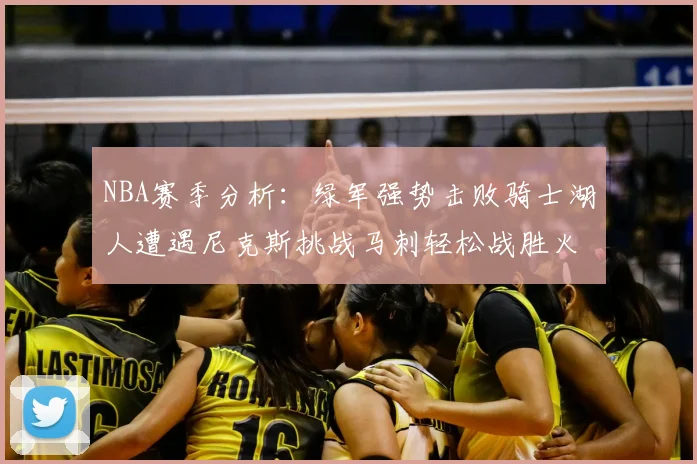 NBA赛季分析：绿军强势击败骑士湖人遭遇尼克斯挑战马刺轻松战胜火箭