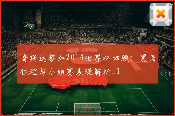 哥斯达黎加2014世界杯回顾：黑马征程与小组赛表现解析_1