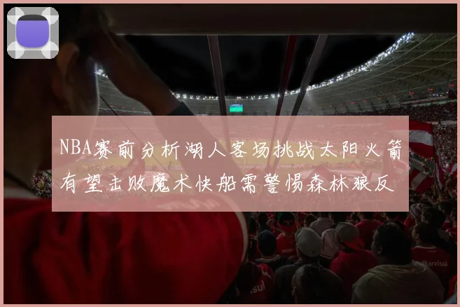 NBA赛前分析湖人客场挑战太阳火箭有望击败魔术快船需警惕森林狼反击