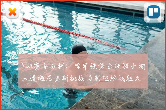 NBA赛季分析：绿军强势击败骑士湖人遭遇尼克斯挑战马刺轻松战胜火箭