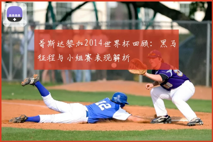 哥斯达黎加2014世界杯回顾：黑马征程与小组赛表现解析