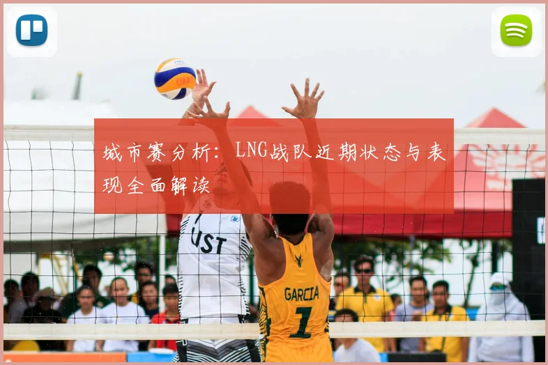 城市赛分析:LNG战队近期状态与表现全面解读