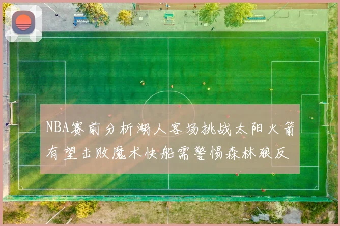 NBA赛前分析湖人客场挑战太阳火箭有望击败魔术快船需警惕森林狼反击
