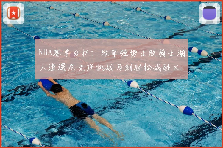 NBA赛季分析：绿军强势击败骑士湖人遭遇尼克斯挑战马刺轻松战胜火箭